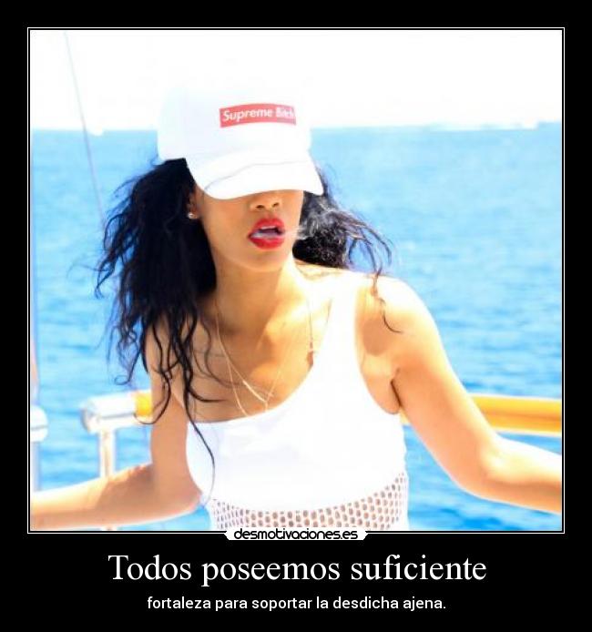 Todos poseemos suficiente - fortaleza para soportar la desdicha ajena.