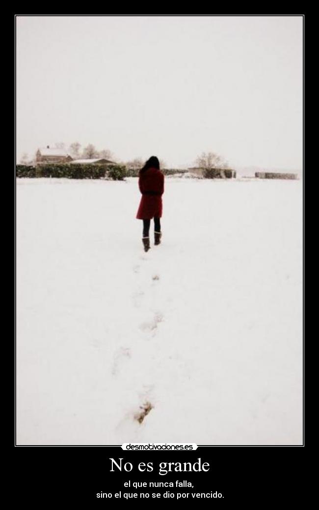 No es grande - el que nunca falla, 
sino el que no se dio por vencido.