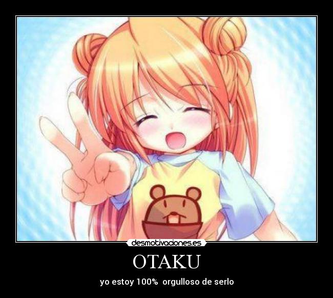 OTAKU - yo estoy 100%  orgulloso de serlo