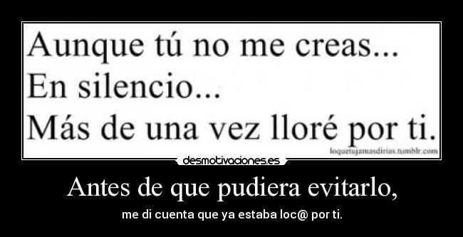 Antes de que pudiera evitarlo, - me di cuenta que ya estaba loc@ por ti.