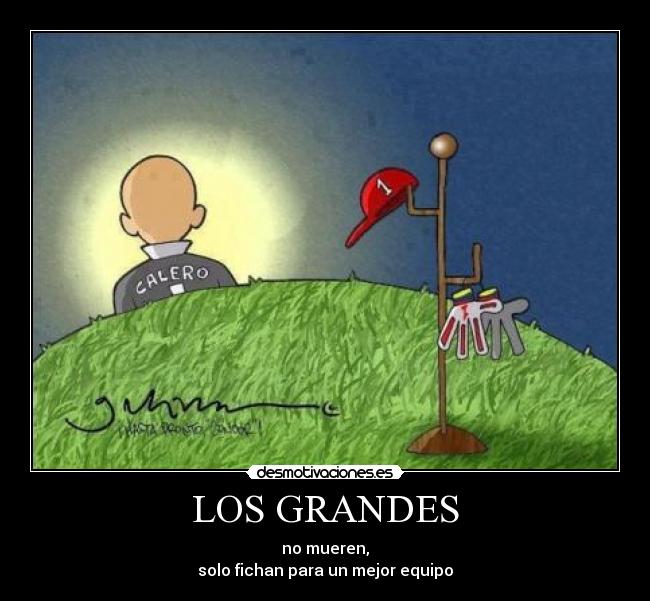 LOS GRANDES - no mueren,
solo fichan para un mejor equipo