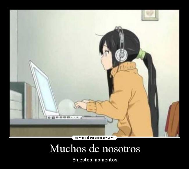 carteles xddddd tipico nosotros este momento anime otaku manga friki computadora audifonos desmotivaciones