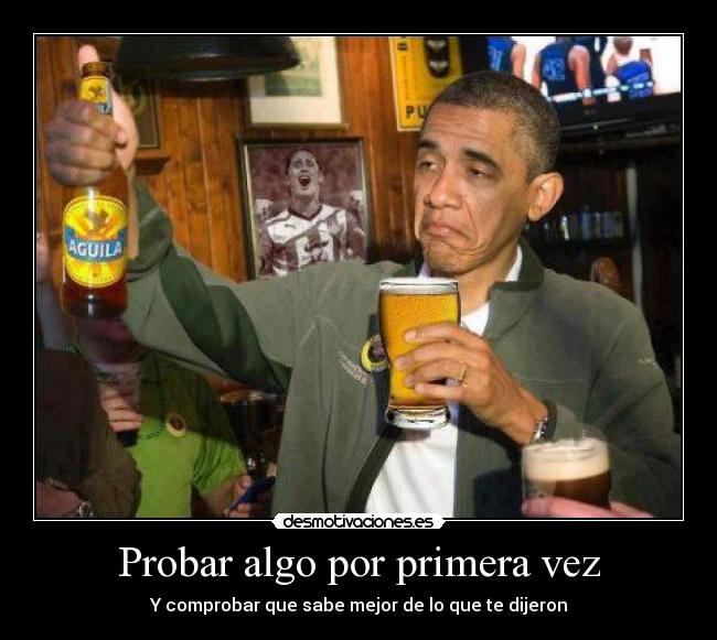 Probar algo por primera vez - Y comprobar que sabe mejor de lo que te dijeron