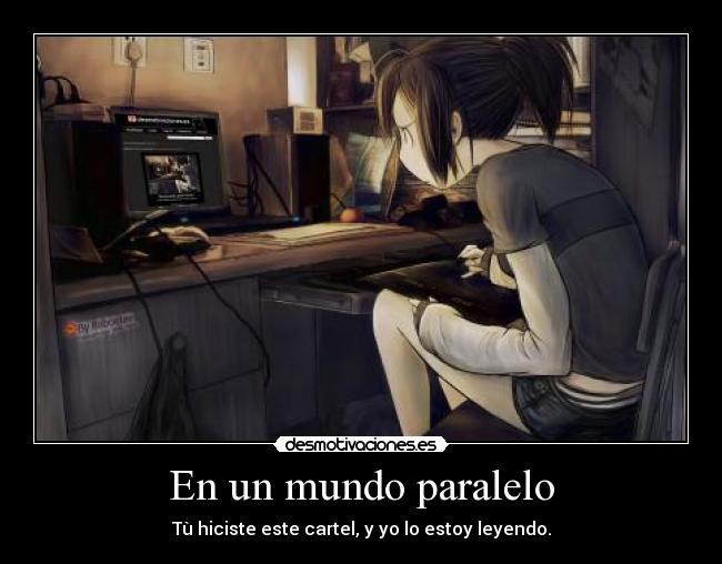 En un mundo paralelo - Tù hiciste este cartel, y yo lo estoy leyendo.