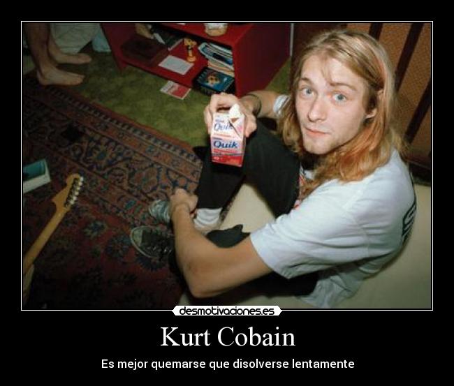 Kurt Cobain - Es mejor quemarse que disolverse lentamente