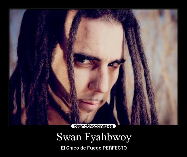 Swan Fyahbwoy - El Chico de Fuego PERFECTO