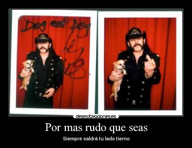 Por mas rudo que seas - Siempre saldrá tu lado tierno