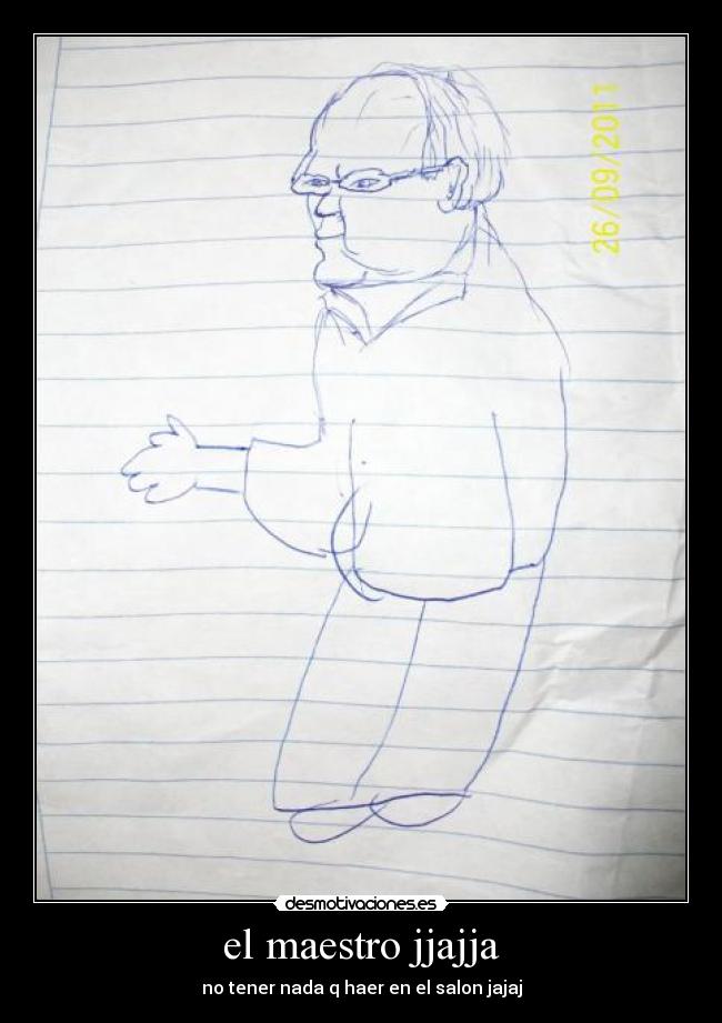 el maestro jjajja - no tener nada q haer en el salon jajaj