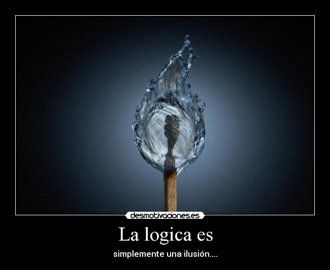 La logica es - simplemente una ilusión....