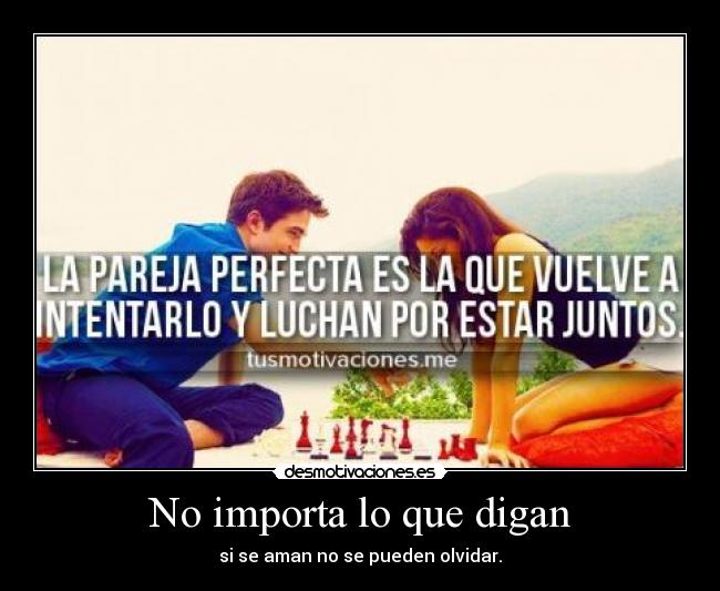 No importa lo que digan - si se aman no se pueden olvidar.