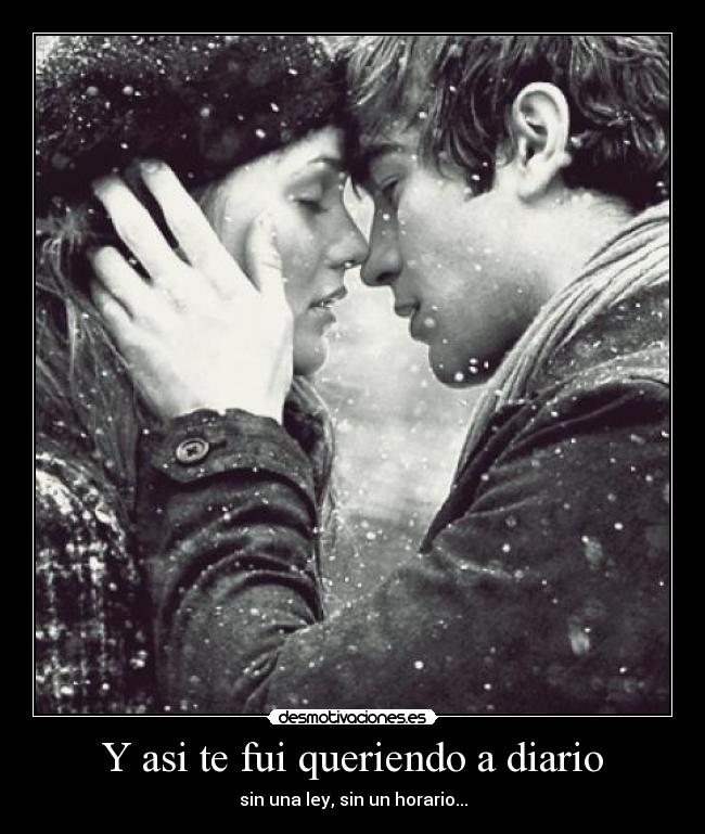 Y asi te fui queriendo a diario - sin una ley, sin un horario...