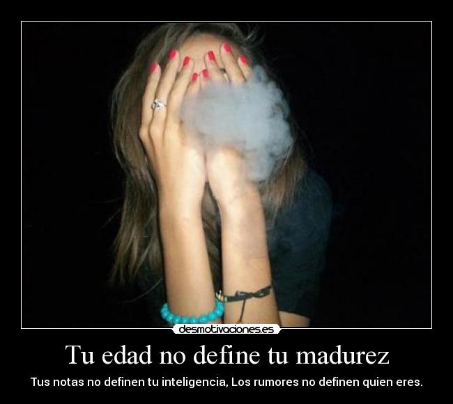 Tu edad no define tu madurez - Tus notas no definen tu inteligencia, Los rumores no definen quien eres.