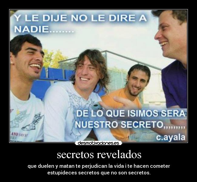 secretos revelados - que duelen y matan te perjudican la vida i te hacen cometer
estupideces secretos que no son secretos.