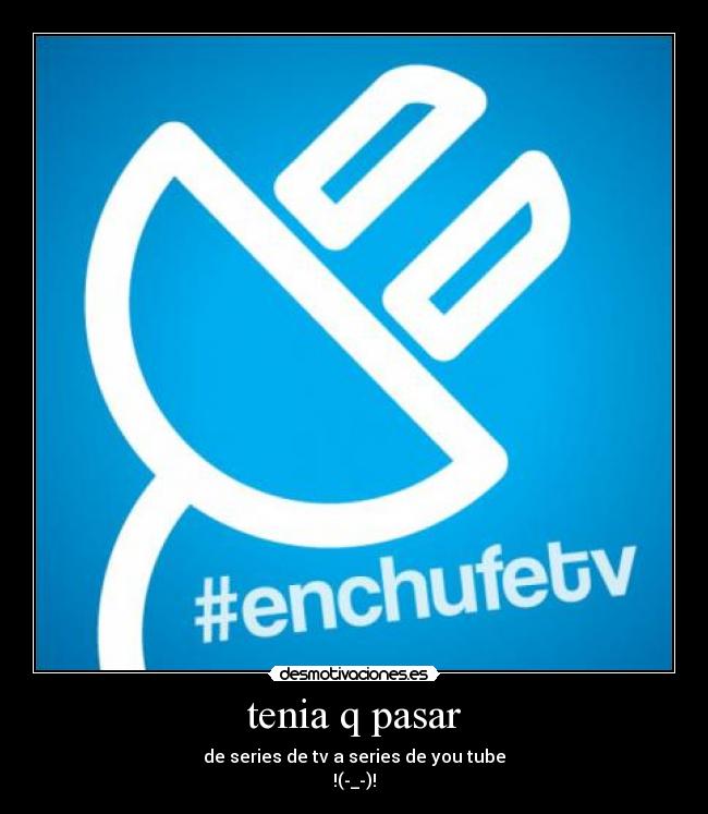 tenia q pasar - de series de tv a series de you tube
!(-_-)!