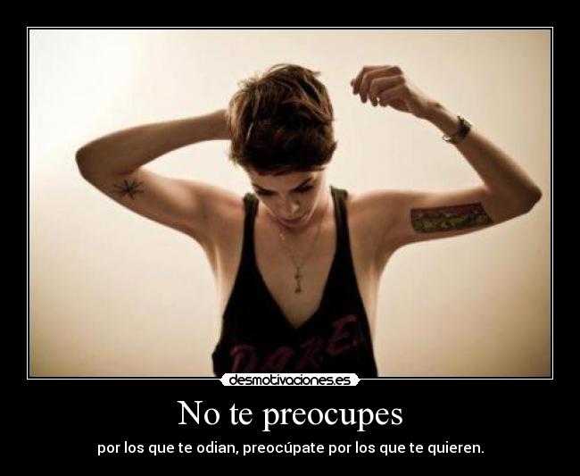 No te preocupes - por los que te odian, preocúpate por los que te quieren.