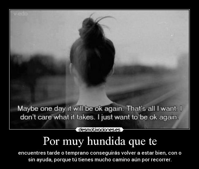 Por muy hundida que te -