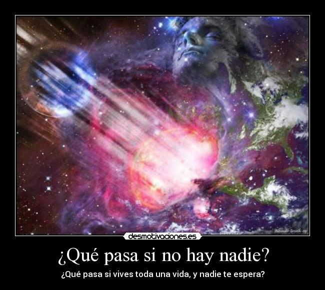 ¿Qué pasa si no hay nadie? - ¿Qué pasa si vives toda una vida, y nadie te espera?