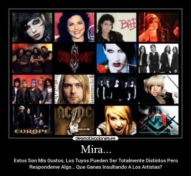 Mira... - Estos Son Mis Gustos, Los Tuyos Pueden Ser Totalmente Distintos Pero
Respondeme Algo... Que Ganas Insultando A Los Artistas?