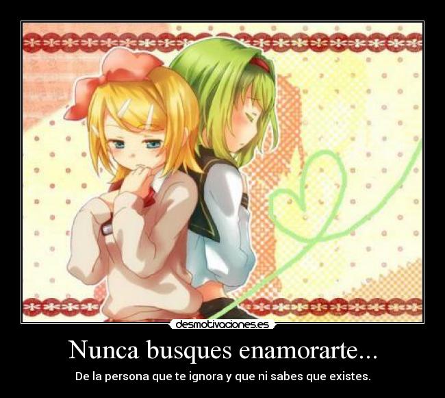 Nunca busques enamorarte... -