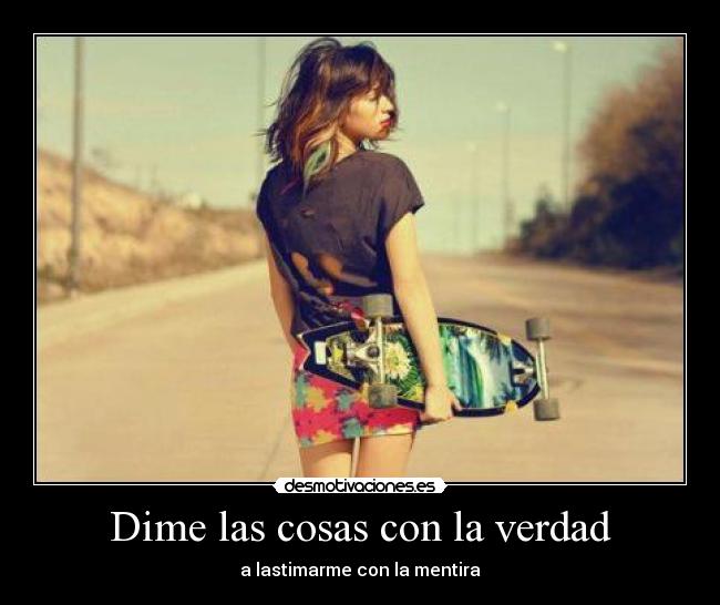 Dime las cosas con la verdad -