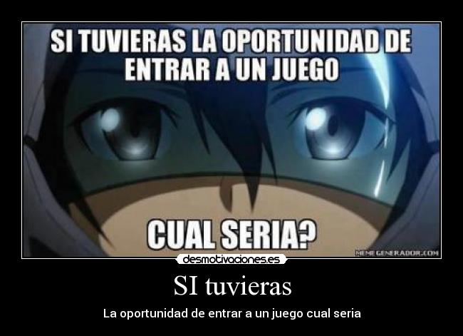 SI tuvieras - La oportunidad de entrar a un juego cual seria
