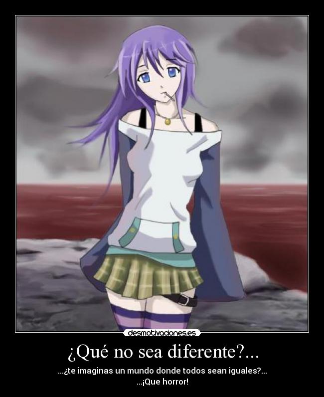 carteles diferente original todos iguales gracias que horror cada quien mundo aceptacion anime otaku desmotivaciones