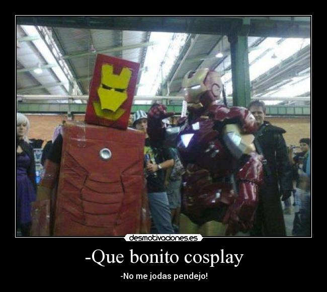 -Que bonito cosplay - -No me jodas pendejo!