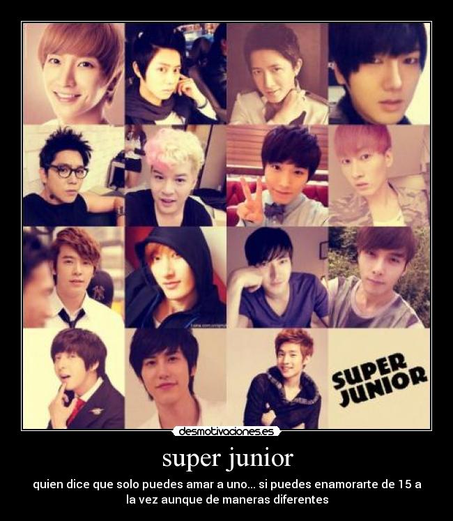 super junior - quien dice que solo puedes amar a uno... si puedes enamorarte de 15 a
la vez aunque de maneras diferentes