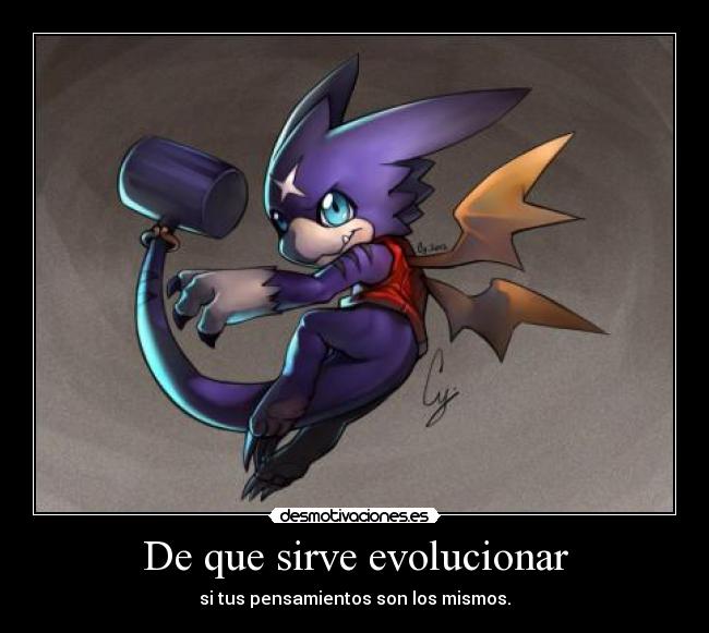 De que sirve evolucionar - si tus pensamientos son los mismos.