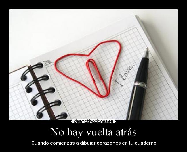 No hay vuelta atrás - Cuando comienzas a dibujar corazones en tu cuaderno