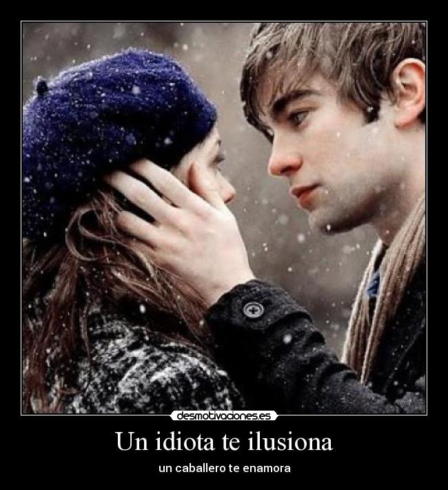 Un idiota te ilusiona - un caballero te enamora