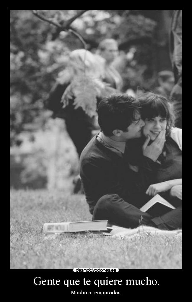 Gente que te quiere mucho. -