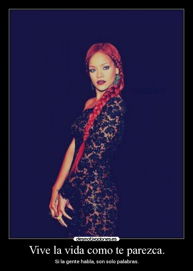 Vive la vida como te parezca. -