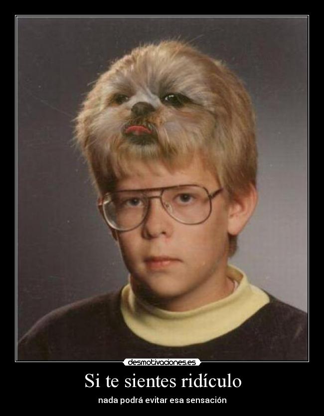 Si te sientes ridículo - nada podrá evitar esa sensación