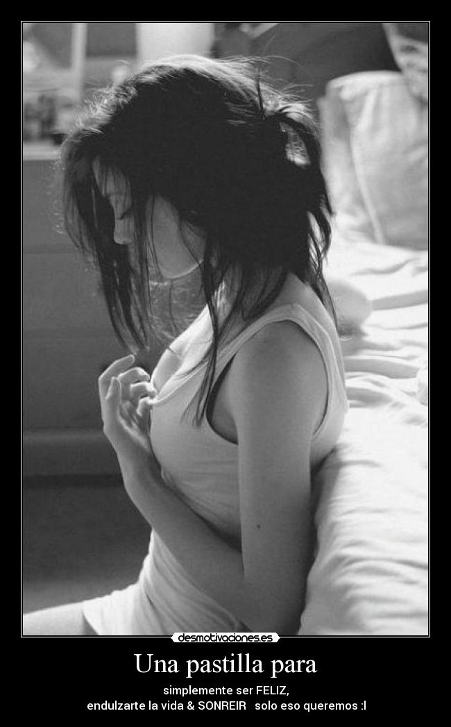 Una pastilla para - simplemente ser FELIZ,
endulzarte la vida & SONREIR ♥ solo eso queremos :l