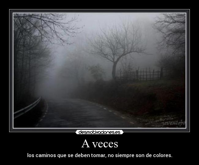 A veces - los caminos que se deben tomar, no siempre son de colores.