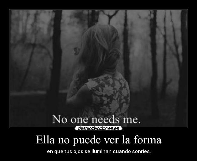 Ella no puede ver la forma - en que tus ojos se iluminan cuando sonríes.