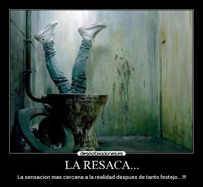 LA RESACA... - La sensacion mas cercana a la realidad despues de tanto festejo....!!!