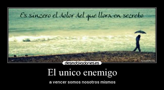 El unico enemigo - a vencer somos nosotros mismos