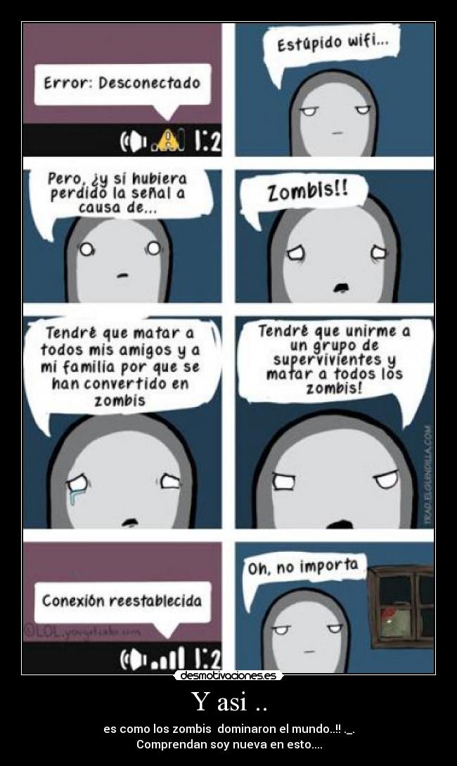Y asi .. - es como los zombis dominaron el mundo..!! ._.
Comprendan soy nueva en esto....