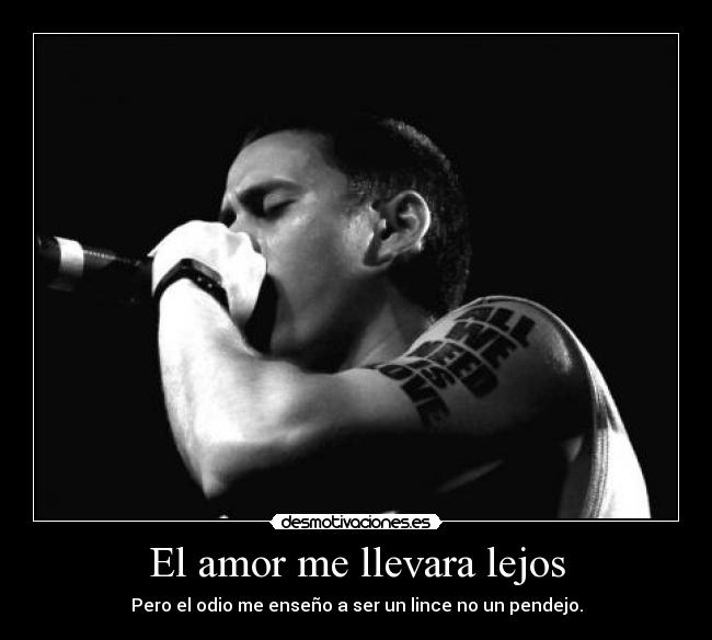 El amor me llevara lejos - Pero el odio me enseño a ser un lince no un pendejo.