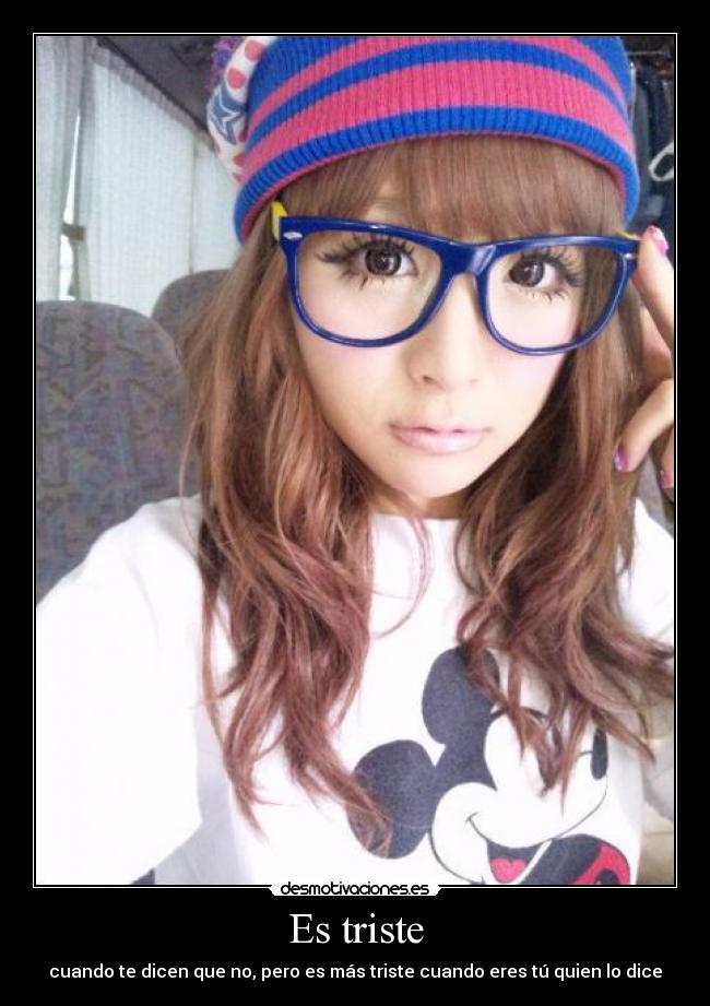 Es triste - cuando te dicen que no, pero es más triste cuando eres tú quien lo dice