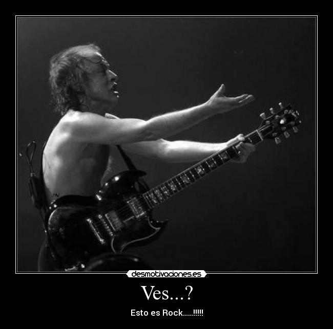 Ves...? - Esto es Rock.....!!!!!