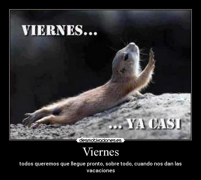 Viernes - todos queremos que llegue pronto, sobre todo, cuando nos dan las vacaciones