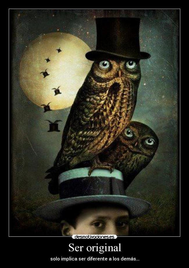 Ser original - solo implica ser diferente a los demás...