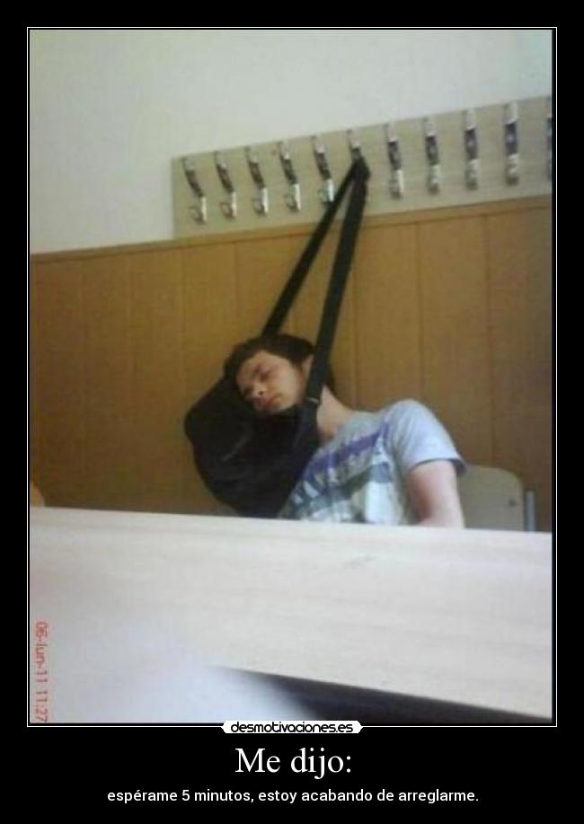 Me dijo: - espérame 5 minutos, estoy acabando de arreglarme.
