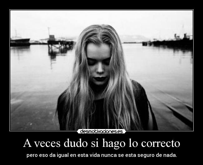 A veces dudo si hago lo correcto -