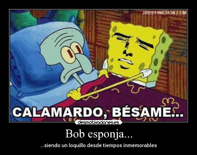 Bob esponja... - ...siendo un loquillo desde tiempos inmemorables