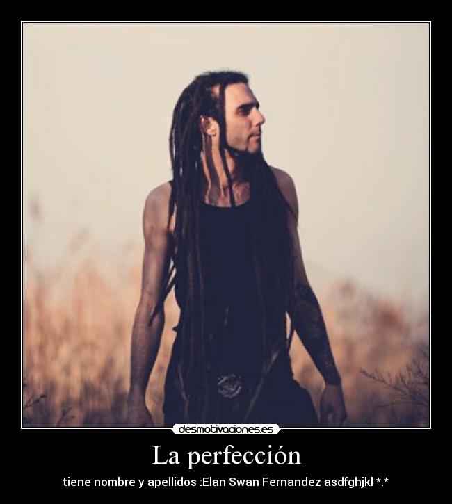 La perfección - tiene nombre y apellidos :Elan Swan Fernandez asdfghjkl *.*