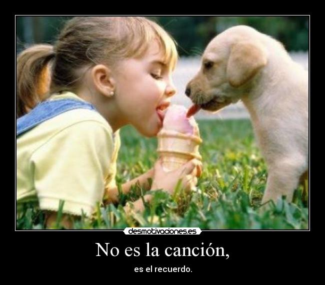 No es la canción, - es el recuerdo.